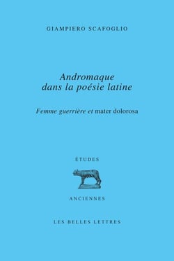 Andromaque dans la poésie latine - Femme guerrière et mater dolorosa