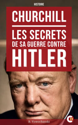 Churchill : Les Secrets de sa guerre contre Hitler - Les révélations historiques sur les stratégies secrètes de Winston Churchill