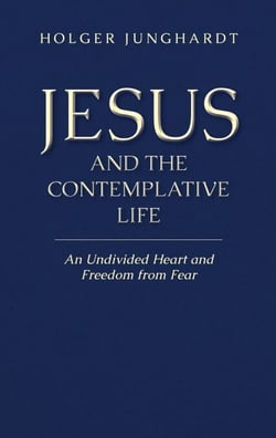 Jesus and the Contemplative Life - An Undivided Heart and Freedom from Fear