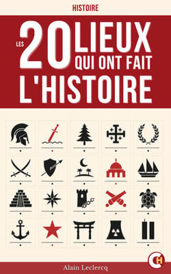 Ces 20 Lieux qui ont fait l’Histoire - Vingt récits captivants sur les hauts lieux oubliés ou célèbres de la mémoire mondiale