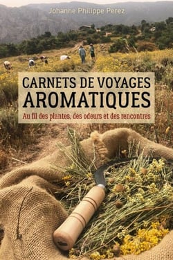 Carnets de voyages aromatiques - Au fil des plantes, des odeurs et des rencontres
