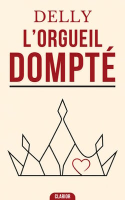 L’Orgueil dompté - Roman d’Amour : Le triomphe des sentiments face aux épreuves de la fierté