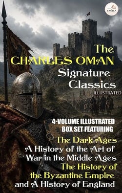 The Charles Oman Signature Classics: 4-Volume Illustrated - Box Set featuring The Dark Ages, A History of the Art of War in the Middle Ages, The History of the Byzantine Empire, and A History of England
