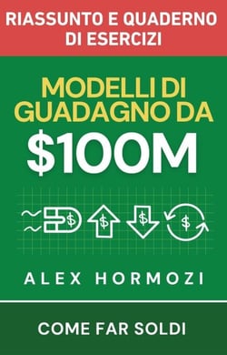 $100M Modelli di guadagno Riassunto e quaderno di esercizi: Come far soldi - Acquisition.com $100M Series
