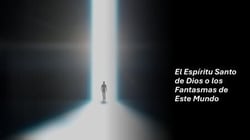 El Espíritu Santo de Dios o los Fantasmas de Este Mundo