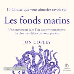 10 Choses que vous aimeriez savoir sur les fonds marins - Une immersion dans l'un des environnements les plus mystéireux de notre planète