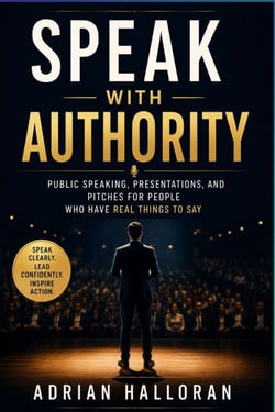 Speak With Authority - Public Speaking, Presentations, and Pitches for People Who Have Real Things to Say