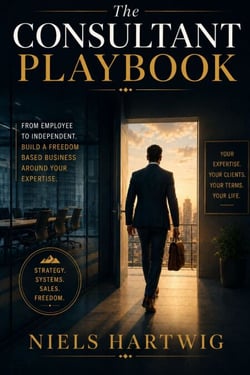 The Consultant Playbook - How to Build a Practice That Earns Multiples of What a Job Pays — Without the Burnout