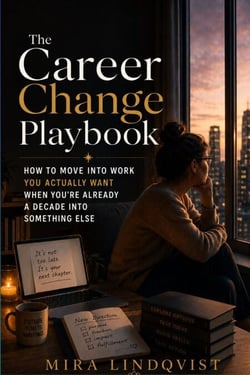 The Career Change Playbook - How to Move Into Work You Actually Want When You’re Already a Decade Into Something Else