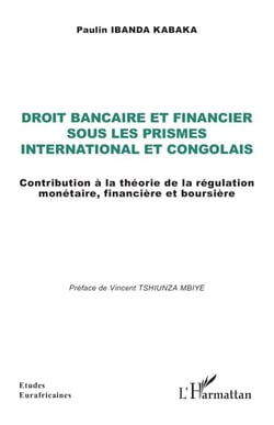 Droit bancaire et financier  sous les prismes international et congolais - Contribution à la théorie de la régulation monétaire, financière et boursière