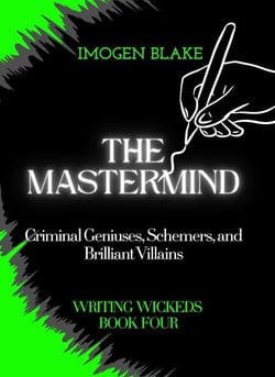 The Mastermind: Criminal Geniuses, Schemers, and Brilliant Villains - Writing Wicked, #4