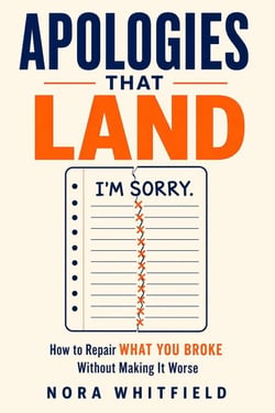 Apologies That Land: How to Repair What You Broke Without Making It Worse