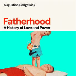 Fatherhood - A History of Love and Power