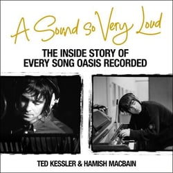 A Sound So Very Loud - The Inside Story of Every Song Oasis Recorded