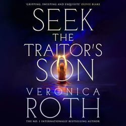 Seek The Traitor's Son - An epic romantic, dystopian fantasy from the global bestselling author of Divergent.