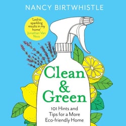 Clean &amp; Green - 101 Hints and Tips for a More Eco-Friendly Home