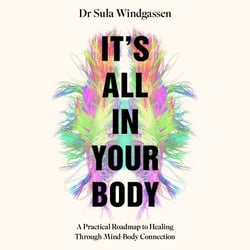 It's All In Your Body - A Practical Roadmap to Healing Through Mind-Body Connection
