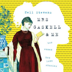 Mrs Gaskell and Me - Two Women, Two Love Stories, Two Centuries Apart