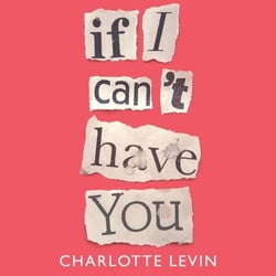 If I Can't Have You - A Compulsive, Darkly Funny Story of Heartbreak and Obsession