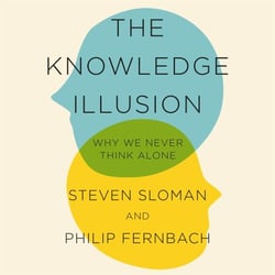 The Knowledge Illusion - The myth of individual thought and the power of collective wisdom