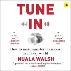 Tune In - How to make smarter decisions in a noisy world