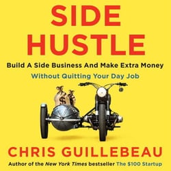 Side Hustle - Build a Side Business and Make Extra Money – Without Quitting Your Day Job