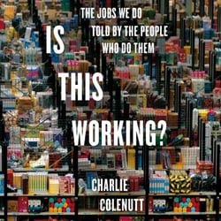 Is This Working? - The Jobs We Do, Told by the People Who Do Them