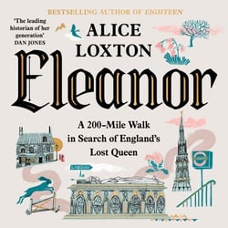 Eleanor - A 200-Mile Walk in Search of England's Lost Queen: From the bestselling author of Eighteen