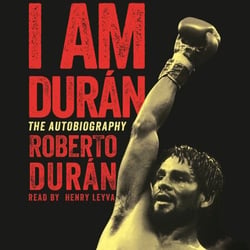 I Am Duran - The Autobiography of Roberto Duran