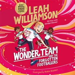 The Wonder Team and the Forgotten Footballers - A Time-Twisting Adventure from the Captain of the Lionesses!