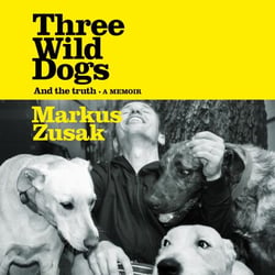 Three Wild Dogs (and the truth) - A poignant love letter to the animals in our lives from the bestselling author of The Book Thief