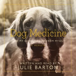 Dog Medicine - How My Dog Saved Me From Myself
