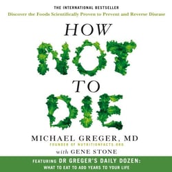 How Not to Die - Discover the Foods Scientifically Proven to Prevent and Reverse Disease