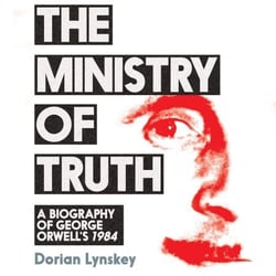 The Ministry of Truth - A Biography of George Orwell's 1984