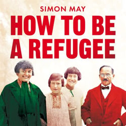How to Be a Refugee - The gripping true story of how one family hid their Jewish origins to survive the Nazis