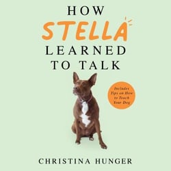 How Stella Learned to Talk - The Groundbreaking Story of the World's First Talking Dog