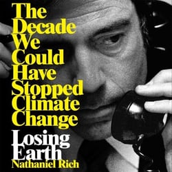 Losing Earth - The Decade We Could Have Stopped Climate Change