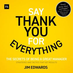 Say Thank You for Everything - The secrets of being a great manager - strategies and tactics that get results