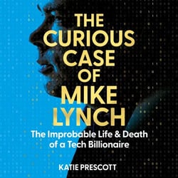 The Curious Case of Mike Lynch - The Improbable Life &amp; Death of a Tech Billionaire