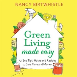 Green Living Made Easy - 101 Eco Tips, Hacks and Recipes to Save Time and Money