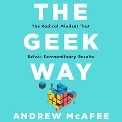 The Geek Way - The Radical Mindset That Drives Extraordinary Results