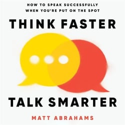 Think Faster, Talk Smarter - A powerful, practical guide to speaking successfully when you're put on the spot