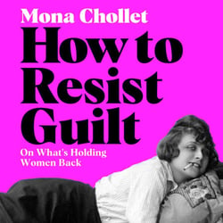 How to Resist Guilt - On What's Holding Women Back