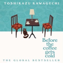 Before the Coffee Gets Cold - The cosy million-copy sensation from Japan