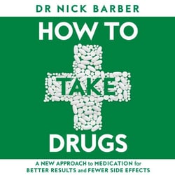 How to Take Drugs - A New Approach to Medication for Better Results and Fewer Side Effects