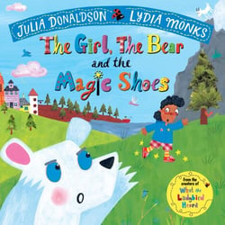 The Girl, the Bear and the Magic Shoes - An enchanting rhyming story from the creators of What the Ladybird Heard