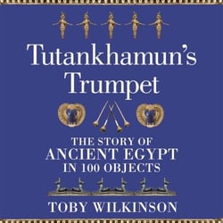 Tutankhamun's Trumpet - The Story of Ancient Egypt in 100 Objects