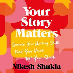 Your Story Matters - Find Your Voice, Sharpen Your Skills, Tell Your Story