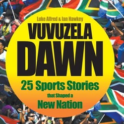 Vuvuzela Dawn - 25 Sports Stories that Shaped a New Nation