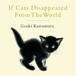 If Cats Disappeared From The World - A moving and thought-provoking tale for fans of cosy Japanese fiction